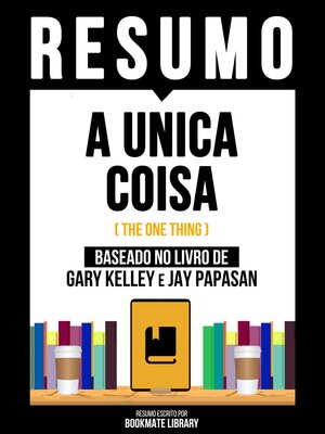 cover image of Resumo--A Única Coisa (The One Thing)--Baseado No Livro De Gary Kelley E Jay Papasan